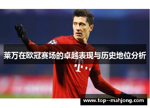 莱万在欧冠赛场的卓越表现与历史地位分析
