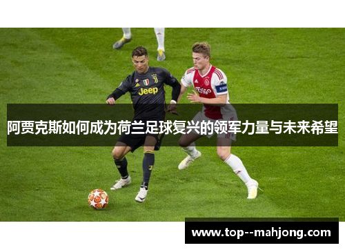 阿贾克斯如何成为荷兰足球复兴的领军力量与未来希望
