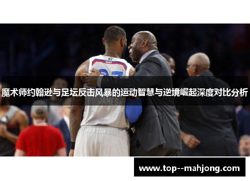 魔术师约翰逊与足坛反击风暴的运动智慧与逆境崛起深度对比分析