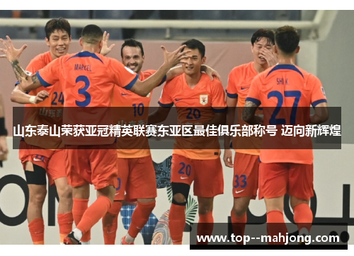 山东泰山荣获亚冠精英联赛东亚区最佳俱乐部称号 迈向新辉煌